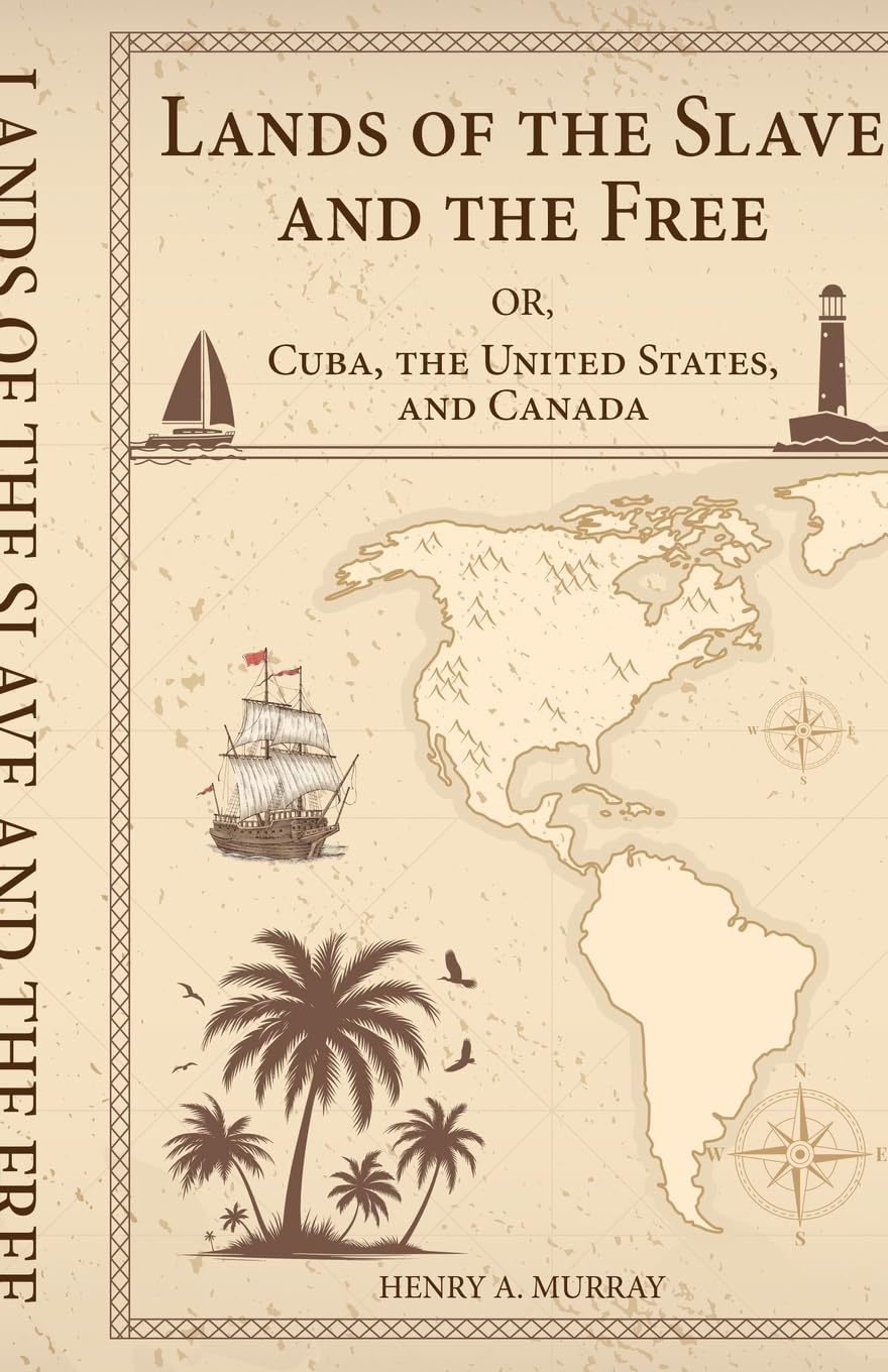 Lands of the Slave and the Free Or, Cuba, the United States, and Canada
