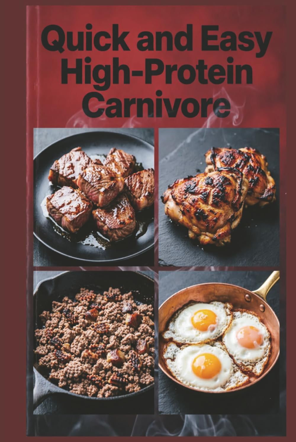 Quick and Easy High-Protein Carnivore: Fast Meat Meals in 30 Minutes or Less for Maximum Protein Intake with an All-Meat Approach