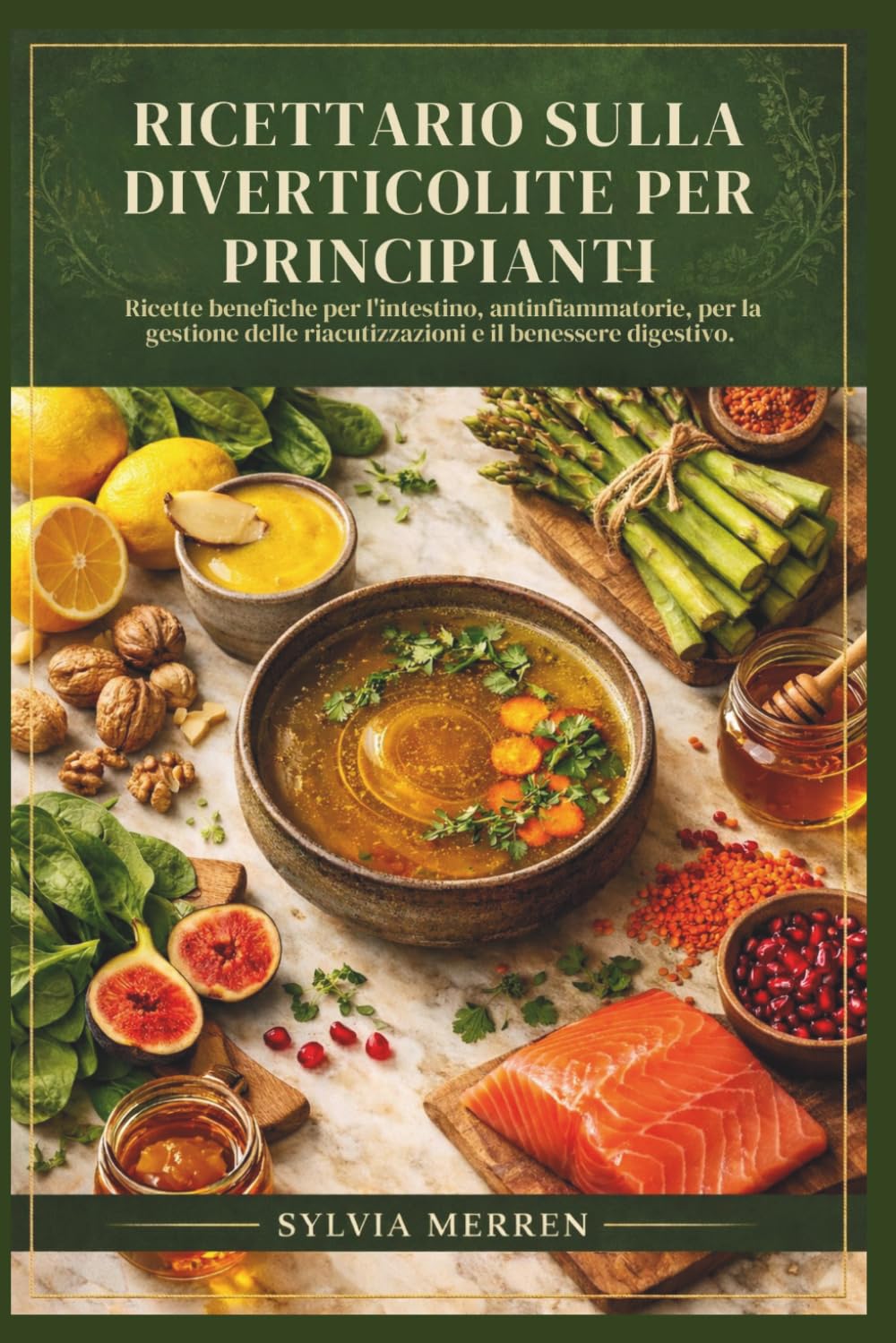 RICETTARIO SULLA DIVERTICOLITE PER PRINCIPIANTI: Ricette benefiche per l'intestino, antinfiammatorie, per la gestione delle riacutizzazioni e il benessere digestivo