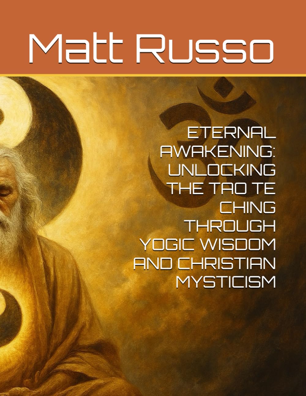 ETERNAL AWAKENING: UNLOCKING THE TAO TE CHING THROUGH YOGIC WISDOM AND CHRISTIAN MYSTICISM