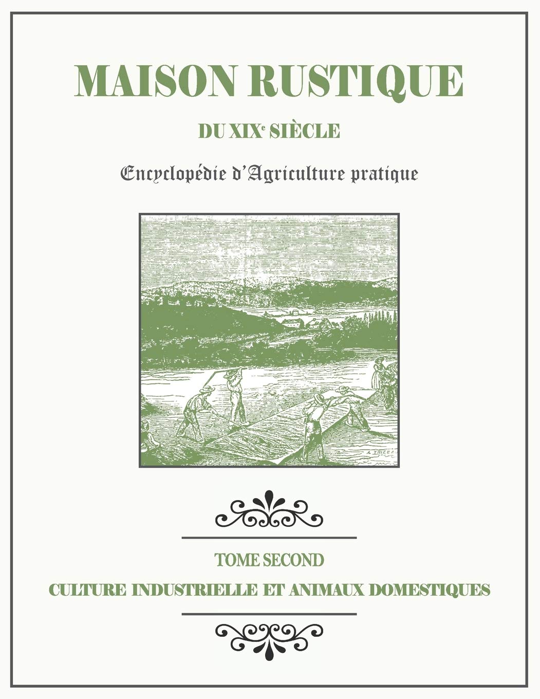 MAISON RUSTIQUE DU XIXe SIÈCLE - TOME 2 - Culture Industrielle et Animaux Domestiques: Encyclopédie d'Agriculture Pratique