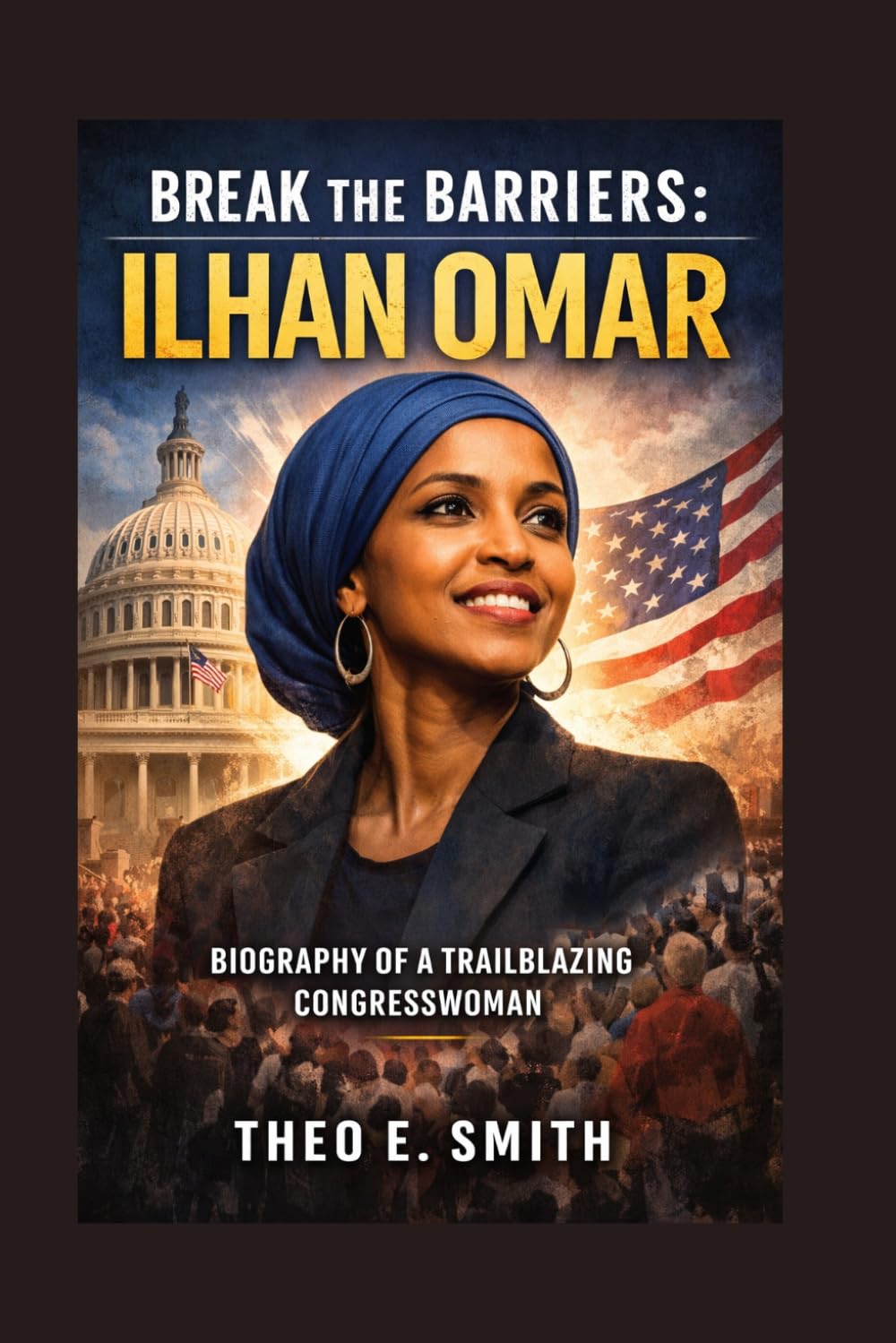 BREAK THE BARRIERS: ILHAN OMAR: Biography Of A Trailblazing Congresswoman