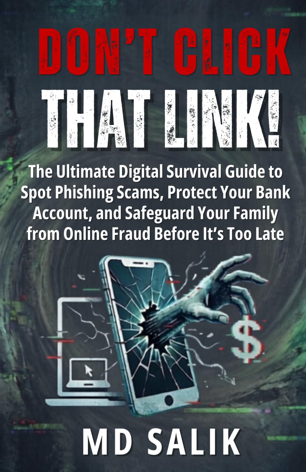 DON'T CLICK THAT LINK!: The Ultimate Digital Survival Guide to Spot Phishing Scams, Protect Your Bank Account, and Safeguard Your Family from Online Fraud Before It’s Too Late
