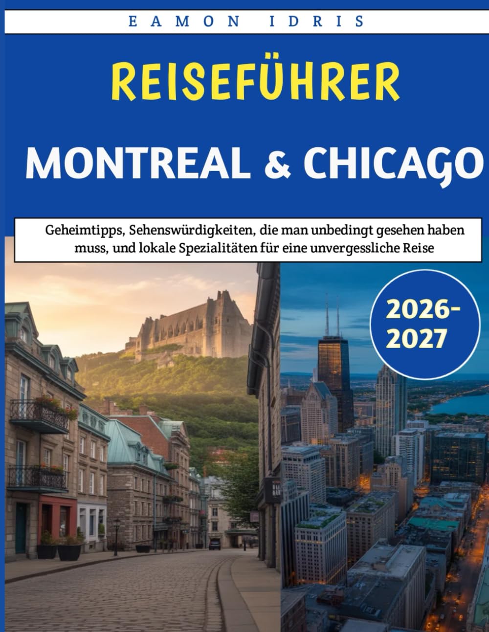 Reiseführer Montreal & Chicago 2026–2027: Geheimtipps, Sehenswürdigkeiten, die man unbedingt gesehen haben muss, und lokale Spezialitäten für eine unvergessliche Reise