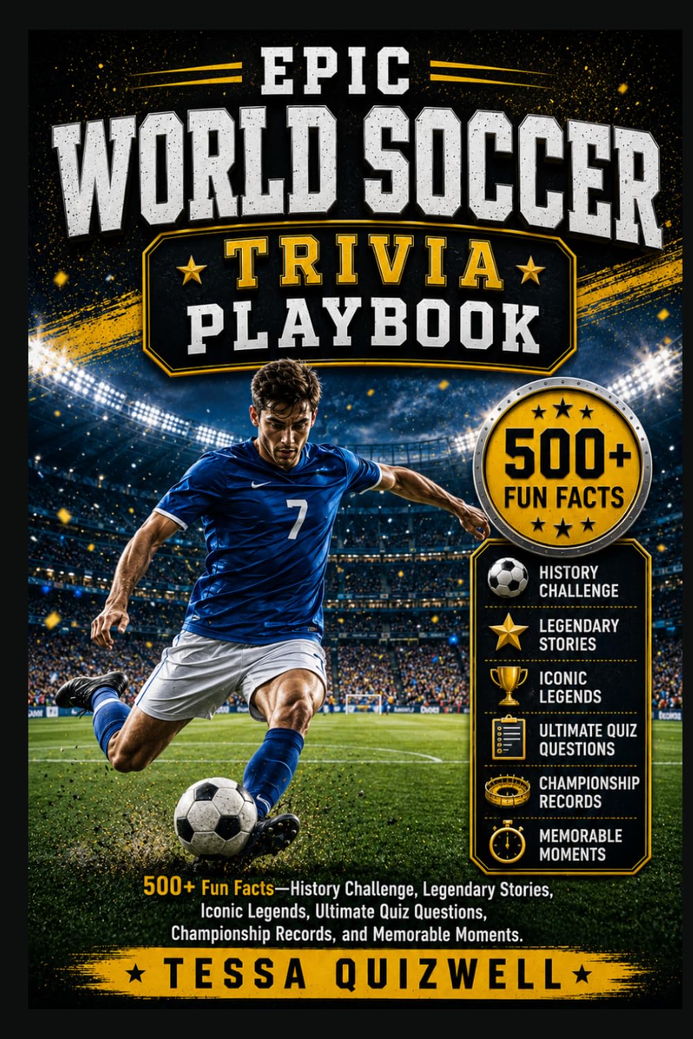 EPIC WORLD SOCCER TRIVIA PLAYBOOK: 500+ Fun Facts—History Challenge, Legendary Stories, Iconic Legends, Ultimate Quiz Questions, Championship Records, and Memorable Moments