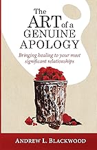 The Art of A Genuine Apology: Bringing healing to your most significant relationships