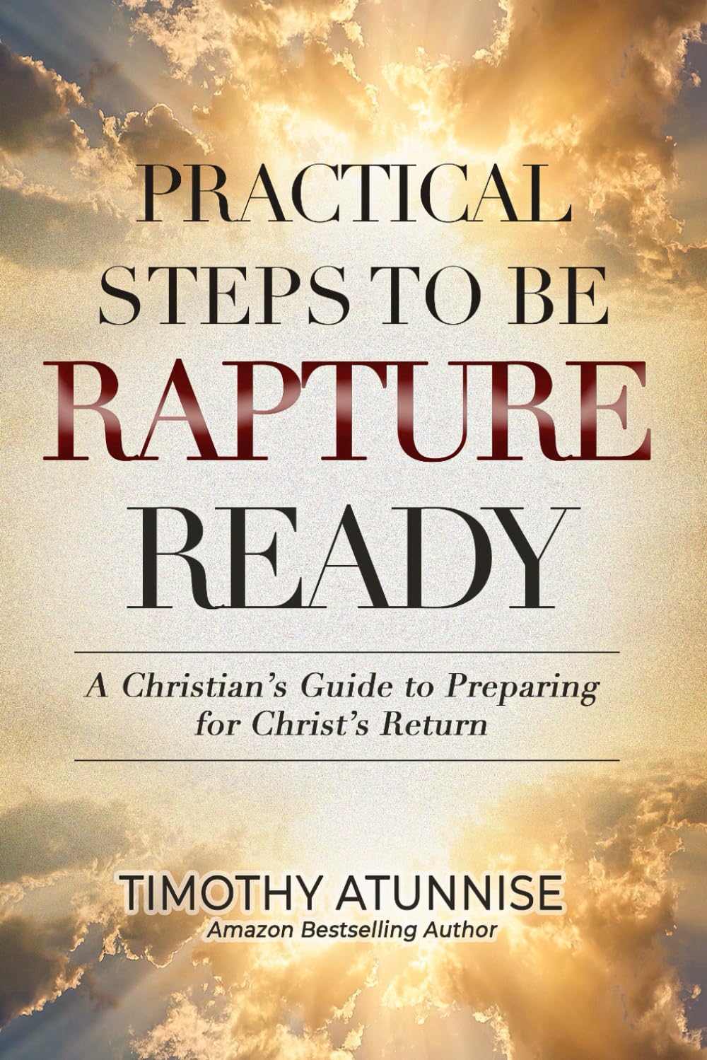 Practical Steps to Be Rapture Ready: A Christian’s Guide to Preparing for Christ’s Return (The Second Coming of Christ)