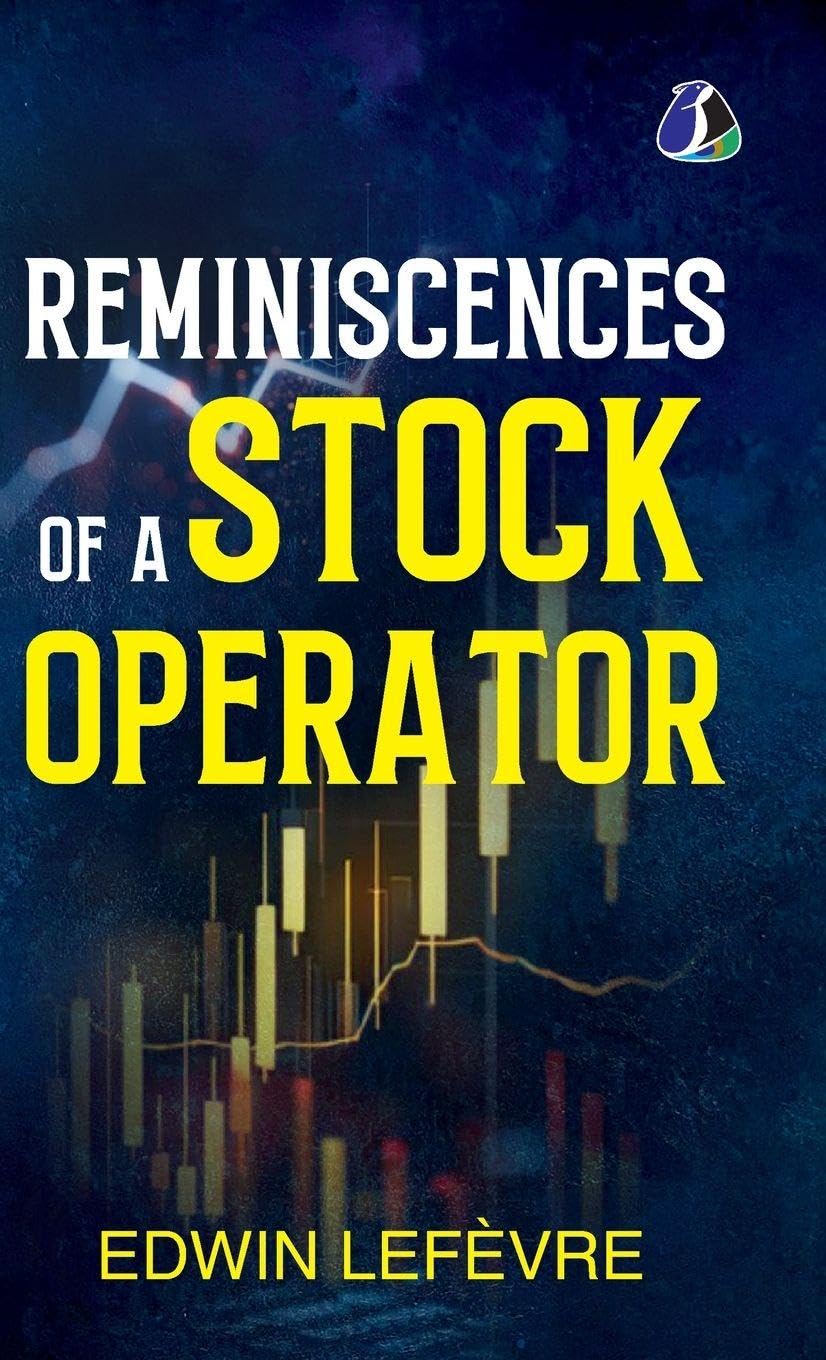 Reminiscences of a Stock Operator: The Classic Novel Based on the Life of Legendary Stock Market Speculator Jesse Livermore - [DELUXE HARDBOUND EDITION]