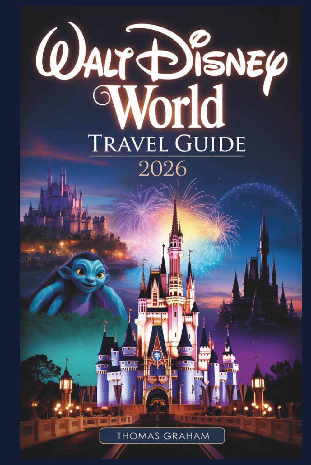 Walt Disney World Travel Guide 2026: A First-Timer's Guide to Magic Kingdom, EPCOT, Hollywood Studios, Animal Kingdom, and Disney Springs — with ... and Must-See Attractions for 2026