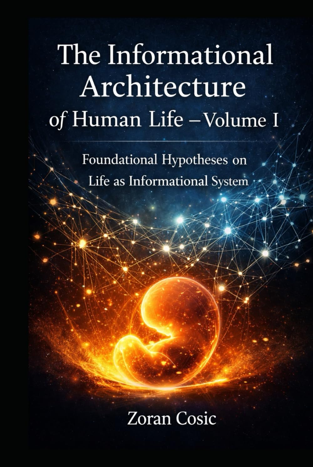 The Informational Architecture of Human Life – Volume I: Foundational Hypotheses on Life as an Informational System