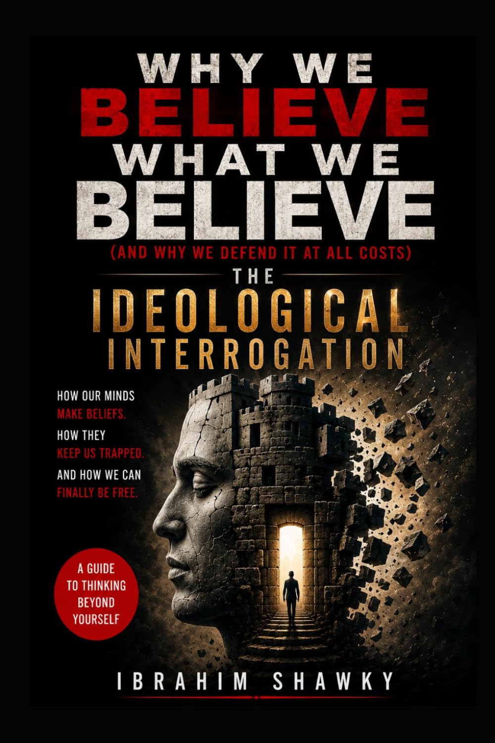 Why We Believe What We Believe: (and Why We Defend It at All Costs)