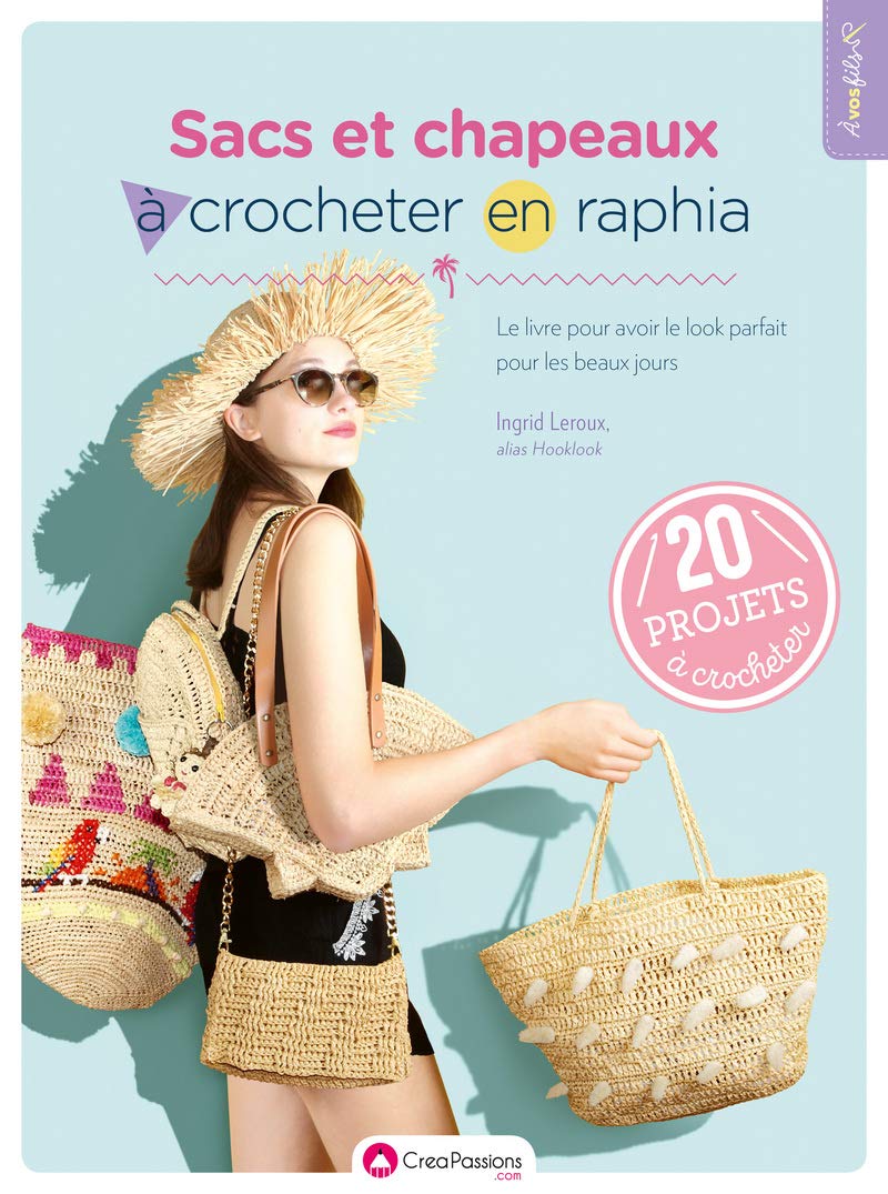 Sacs et chapeaux à crocheter en raphia - Le livre pour avoir le look parfait pour les beaux jours: Le livre pour avoir le look parfait pour les beaux jours. 20 projets à crocheter