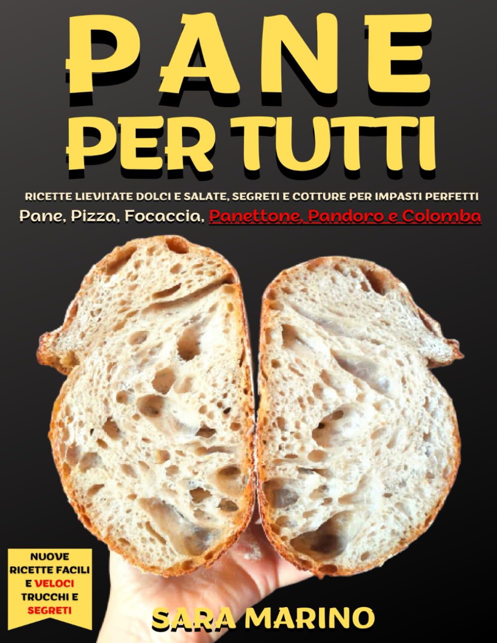 Pane per Tutti: Ricette lievitate dolci e salate, segreti e cotture per impasti perfetti. Pane, pizza, focaccia, panettone, pandoro e colomba