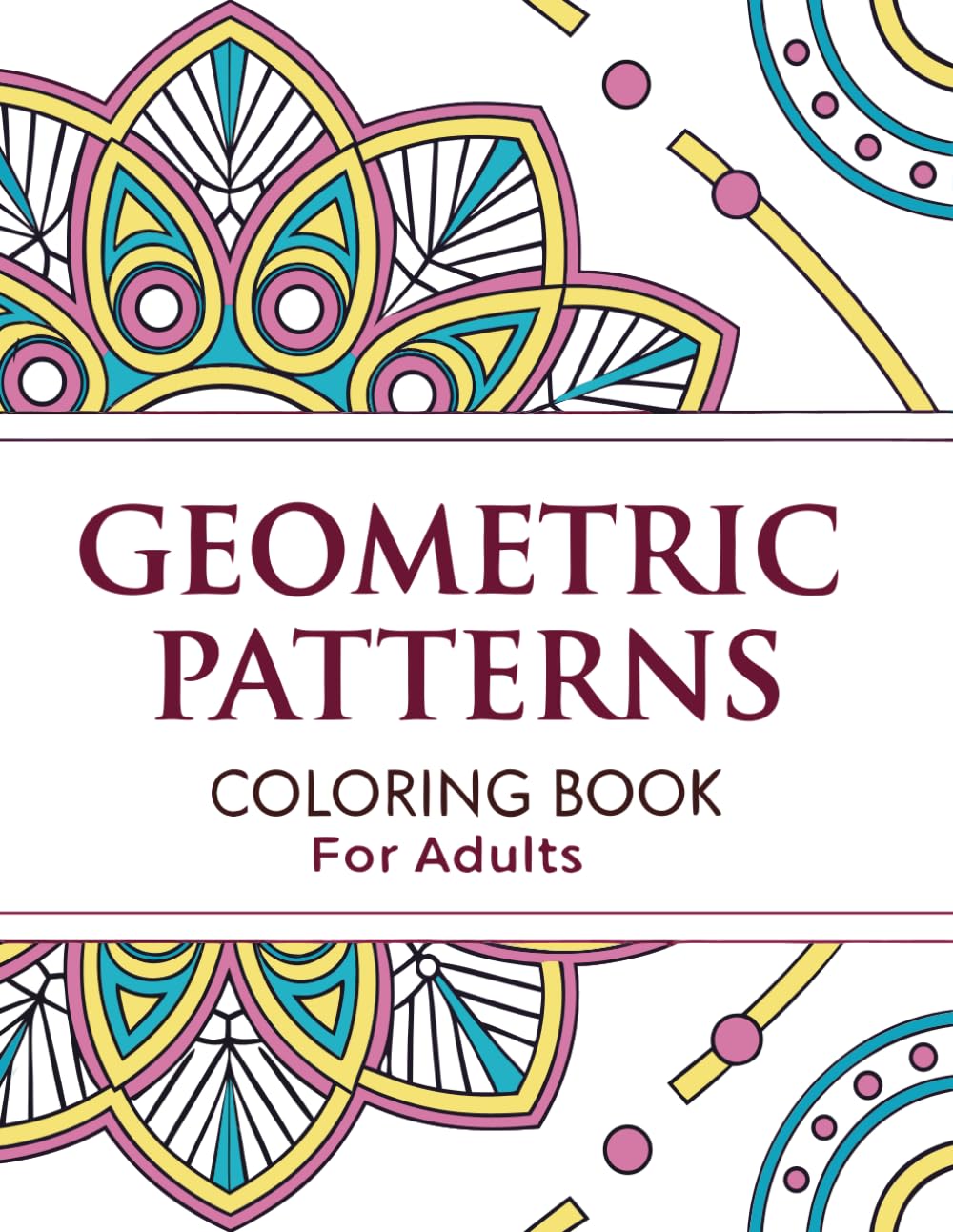 Geometric Patterns Coloring Book for Adults: A Relaxing Coloring Journey with 50 Intricate Geometric Designs for Mindfulness, Focus, and Stress Relief