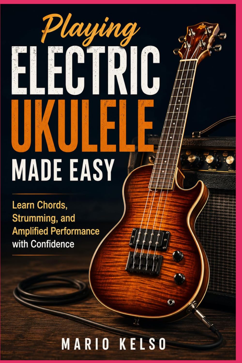 Playing Electric Ukulele Made Easy: Learn Chords, Strumming, and Amplified Performance with Confidence