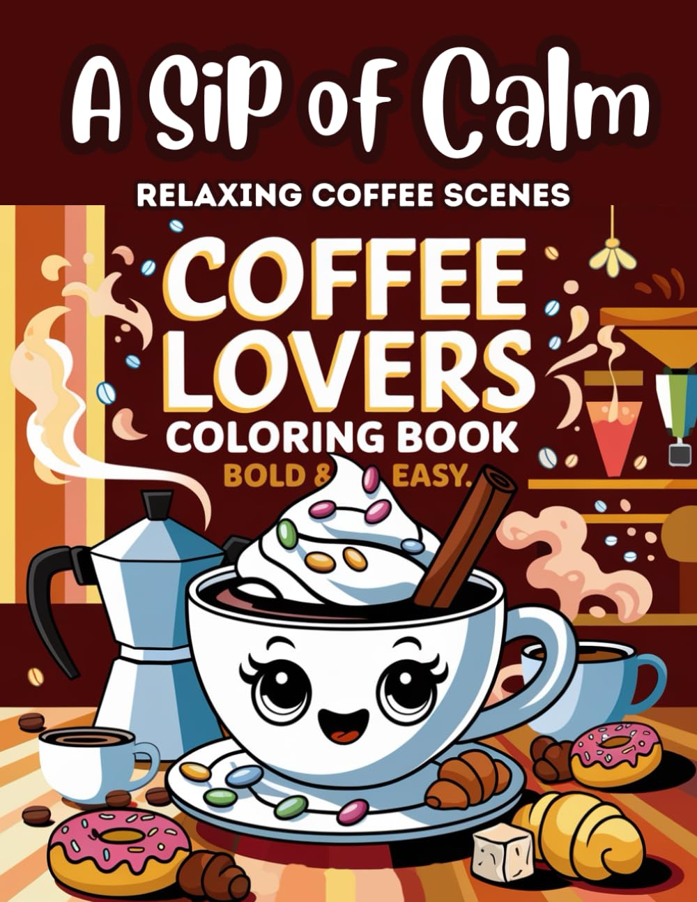 A Sip of Calm: Coffee Coloring Book: Relaxing Coffee Scenes, Cozy Cafés & Aesthetic Mugs | Stress-Relief Adult Coloring Pages