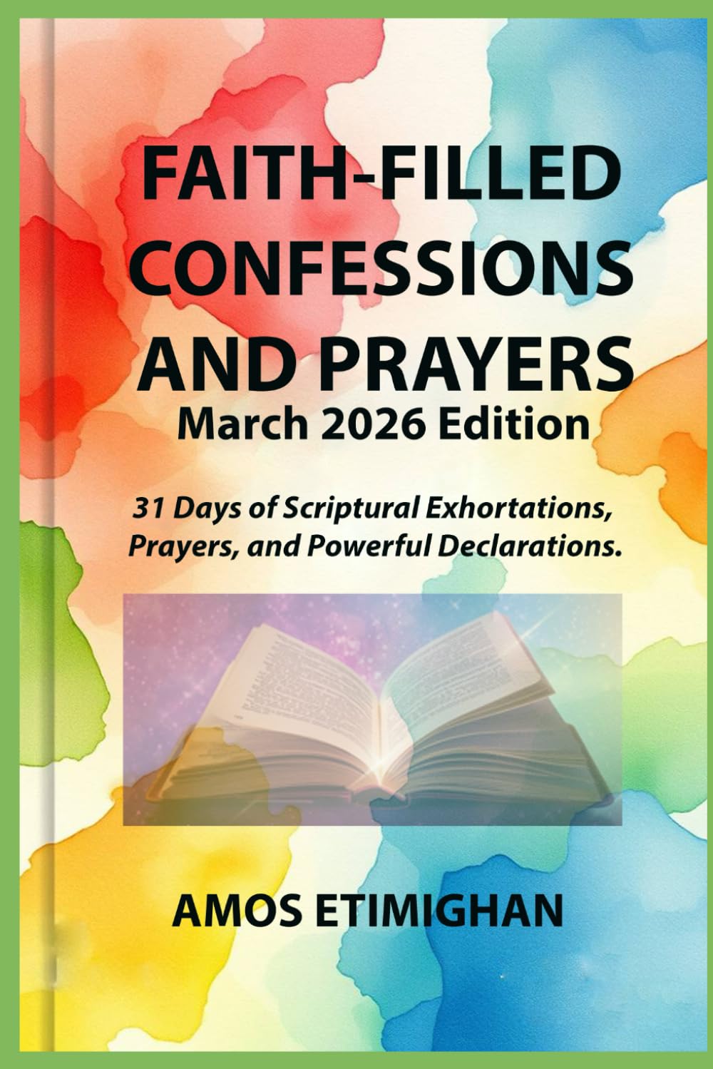 Faith-filled Confessions and Prayers (March 2026 Edition): 31 Days of Scriptural Exhortations, Prayers, and Powerful Declarations. (Your daily devotional: The Daily Triumph Series)