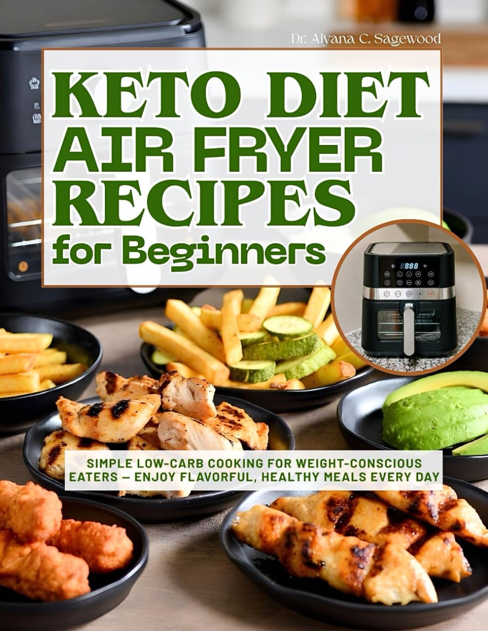 Keto Diet Air Fryer Recipes for Beginners: Simple Low-Carb Cooking for Weight-Conscious Eaters — Enjoy Flavorful, Healthy Meals Every Day