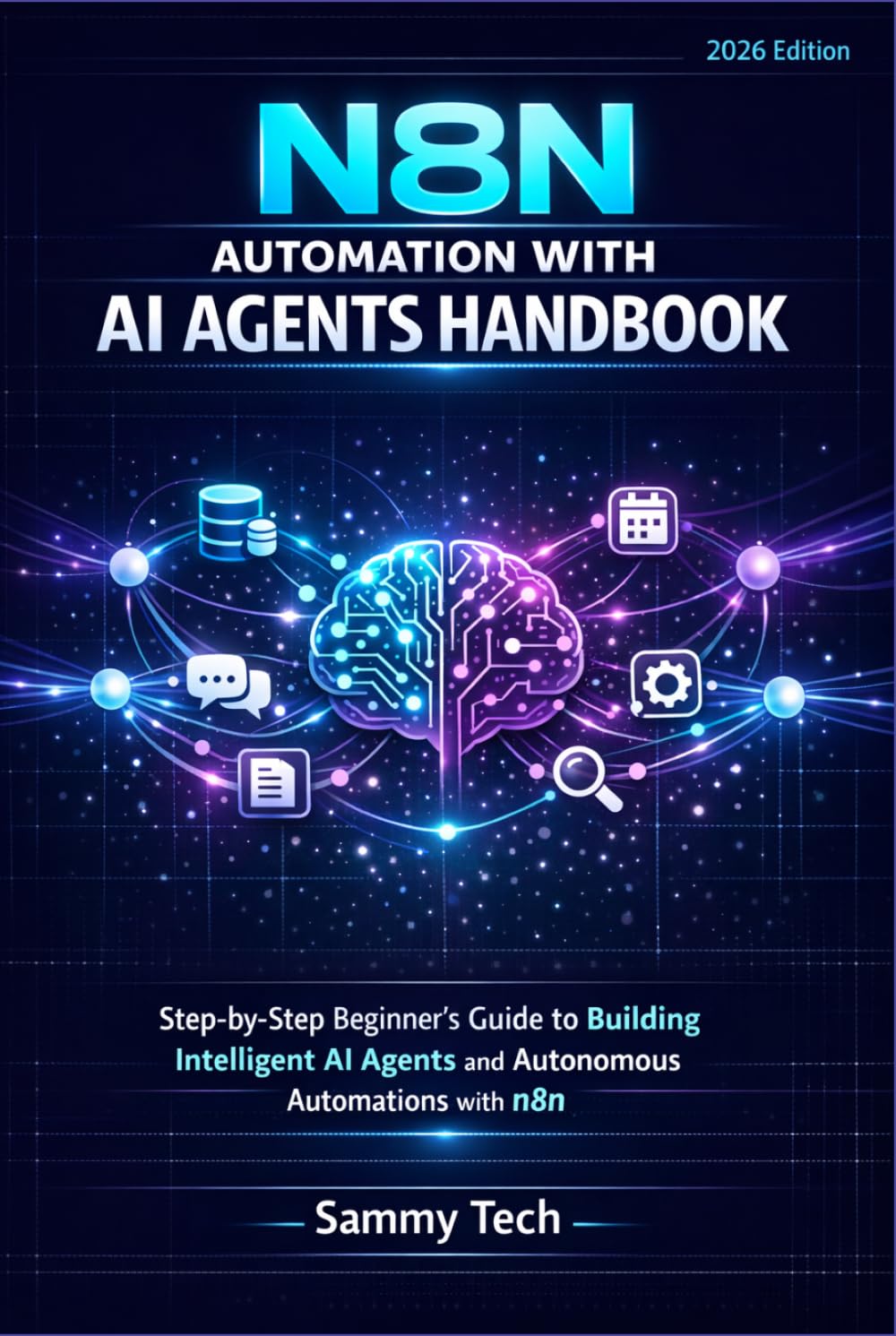 N8N AUTOMATION WITH AI AGENT HANDBOOK: Step-by-Step Beginner's Guide to Building Intelligent AI Agents and Autonomous Automations with n8n