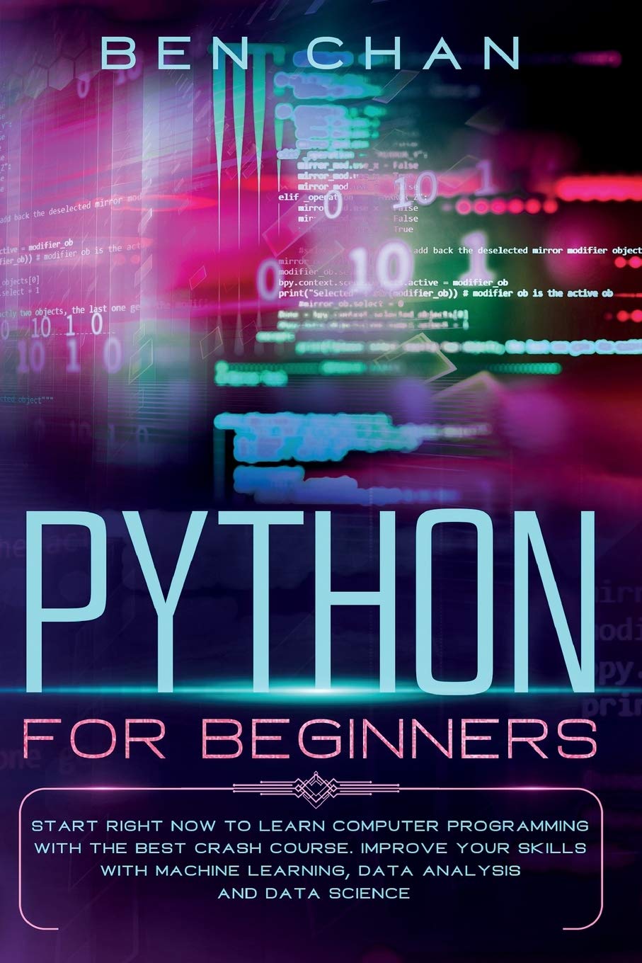Python for Beginners: Start Right Now to Learn Computer Programming with the Best Crash Course. Improve your Skills with Machine Learning, Data Analysis and Data Science