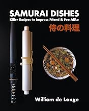 Samurai Dishes: Killer Recipes to Impress Friend & Foe Alike