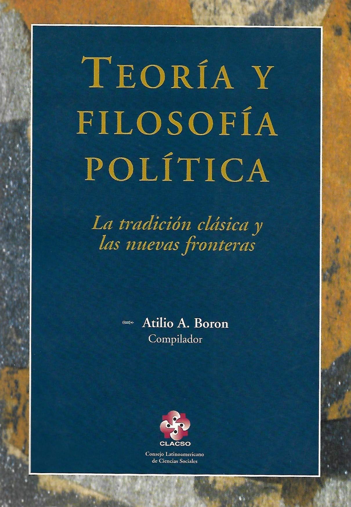 Teoria y filosofia politica: La tradicion clasica y las nuevas fronteras (Coleccion de ciencias soci