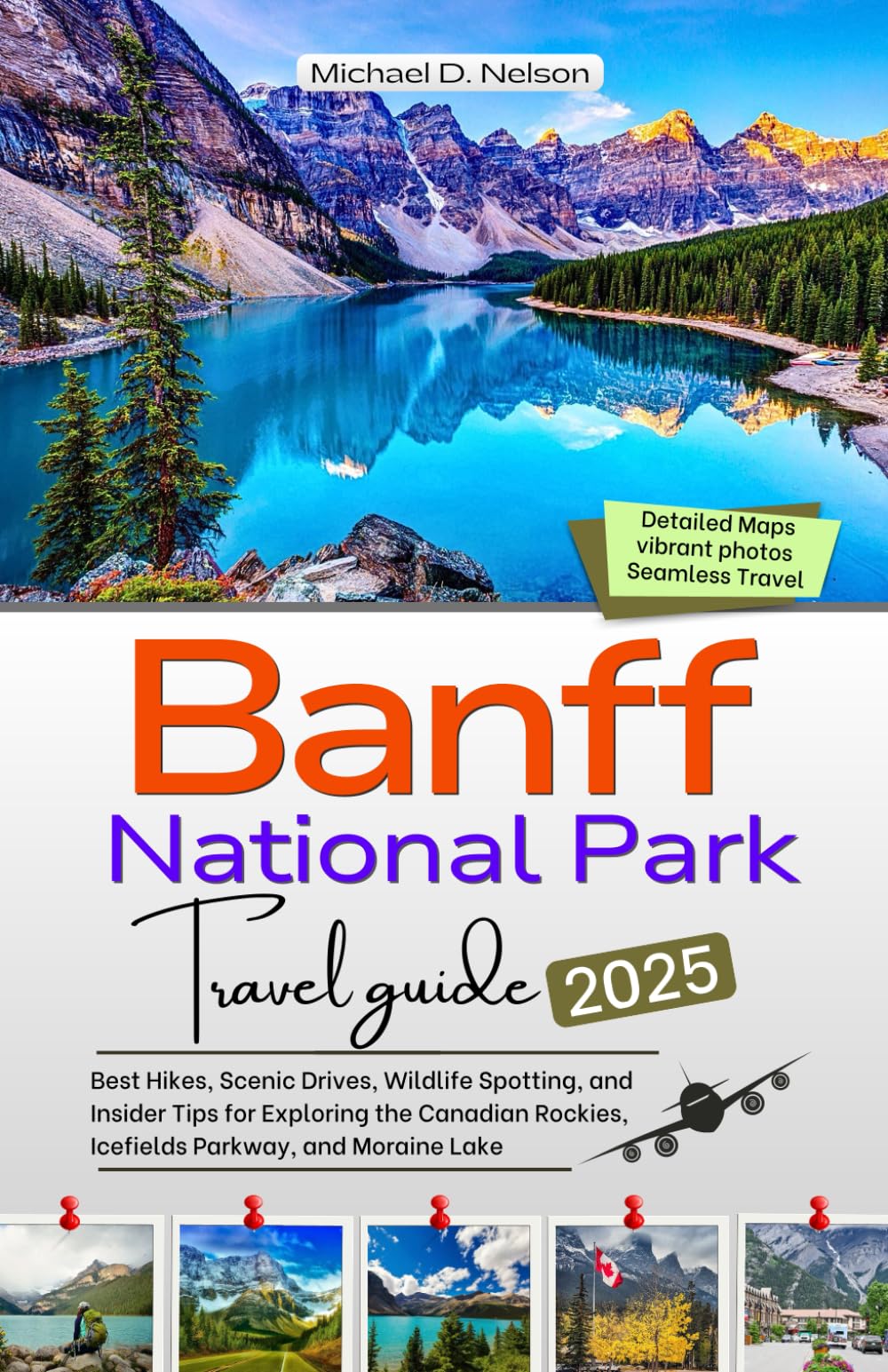BANFF NATIONAL PARK TRAVEL GUIDE 2025: Best Hikes, Scenic Drives, Wildlife Spotting, and Insider Tips for Exploring the Canadian Rockies, Icefields