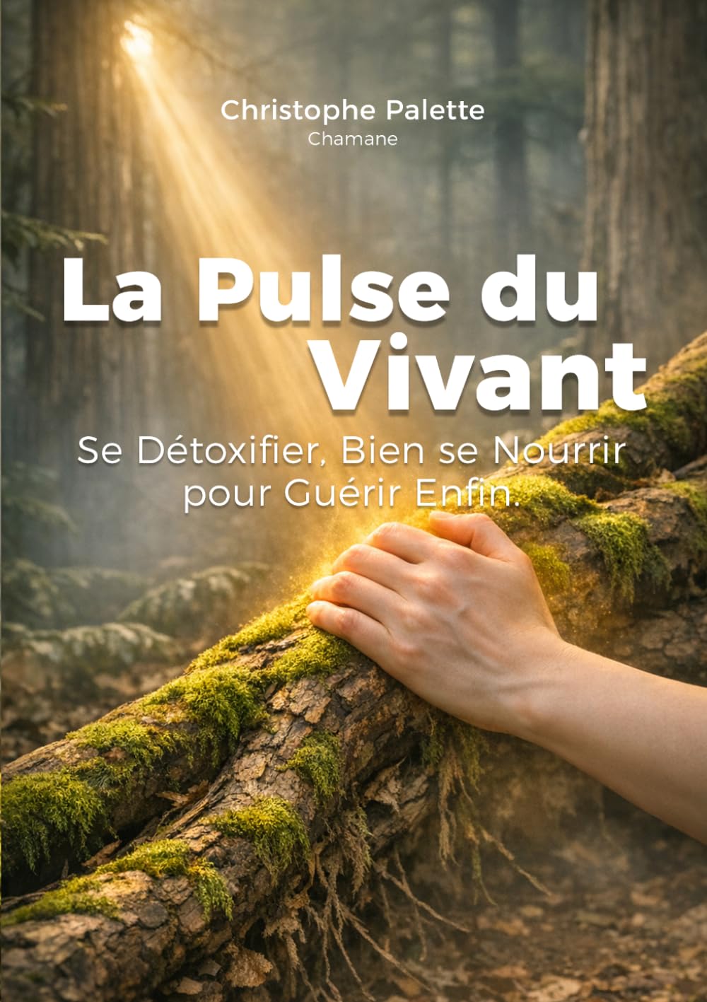 LA PULSE DU VIVANT: Se Détoxifier, Bien se nourrir pour Guérir Enfin.