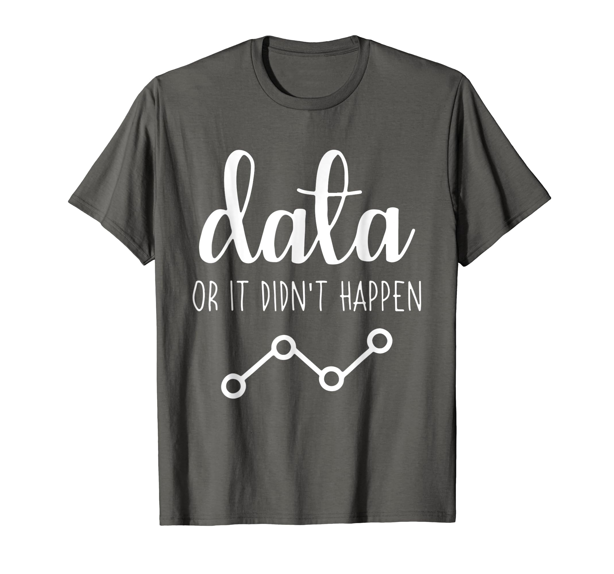 Data Or It Didnt Happen Data Analyst Data ScientisData Or It Didnt Happen Data Analyst Data Scientist Present T-Shirt