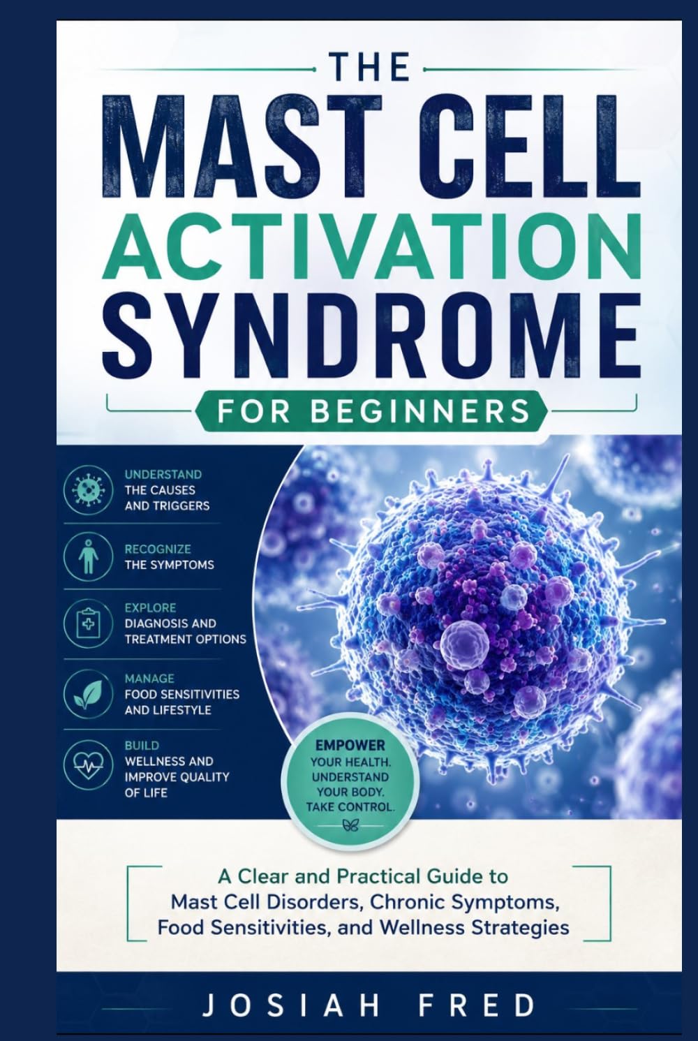 The Mast Cell Activation Syndrome for Beginners: A Clear and Practical Guide to Mast Cell Disorders, Chronic Symptoms, Food Sensitivities, and Wellness Strategies