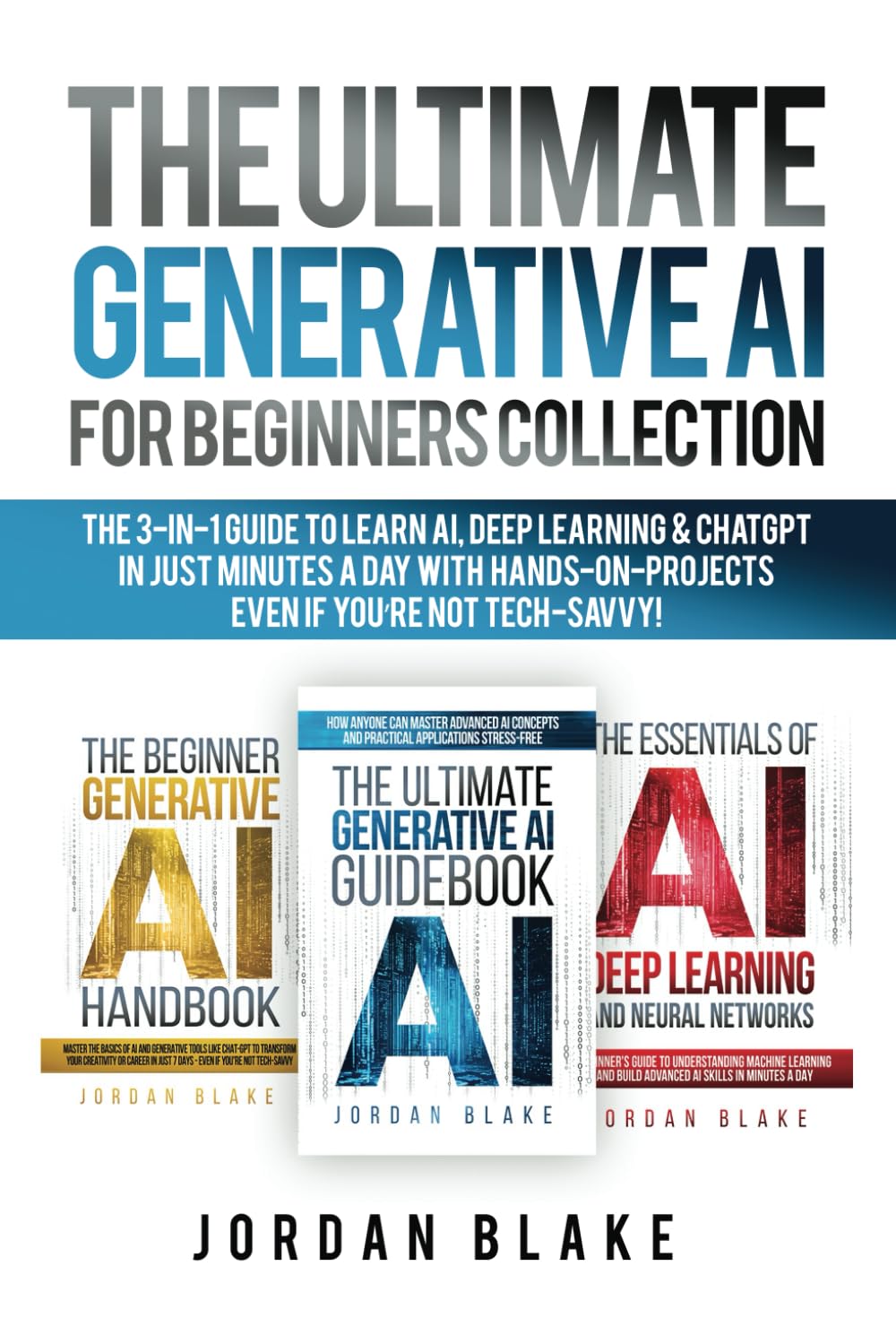 The Ultimate Generative AI For Beginners Collection: The 3-in-1 Guide to Learn AI, Deep Learning & ChatGPT in Just Minutes a Day with Hands-On Projects – Even if You’re Not Tech-Savvy
