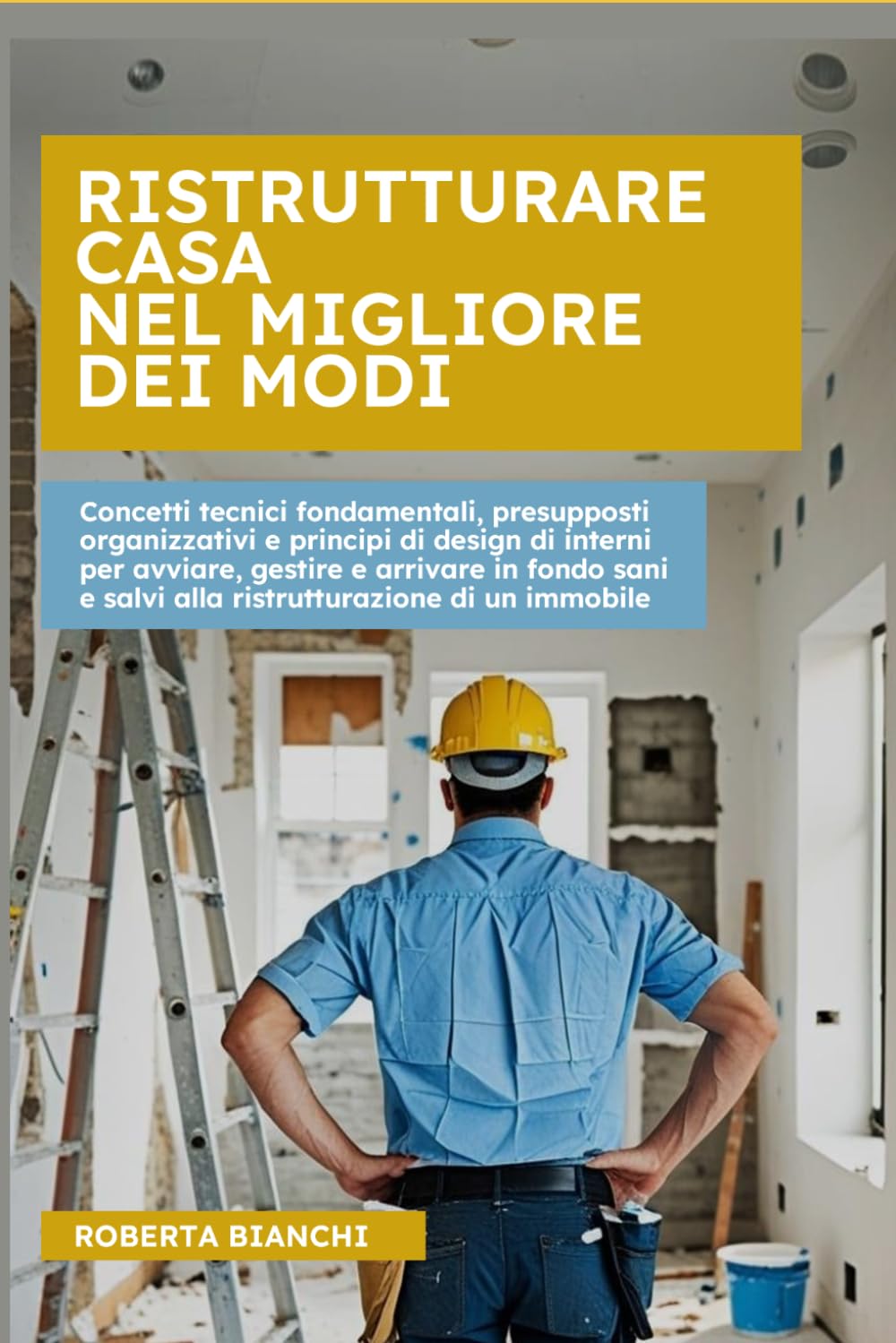 Ristrutturare casa nel migliore dei modi: Concetti tecnici fondamentali, presupposti di comunicazione e assetti organizzativi per le ristrutturazioni edilizie