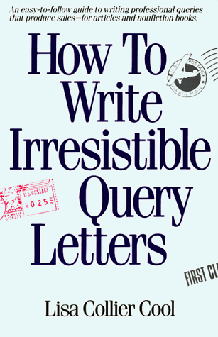 How to Write Irresistible Query Letters: An easy-to-follow guide to writing professional queries that produce sales--for articles and nonfiction books