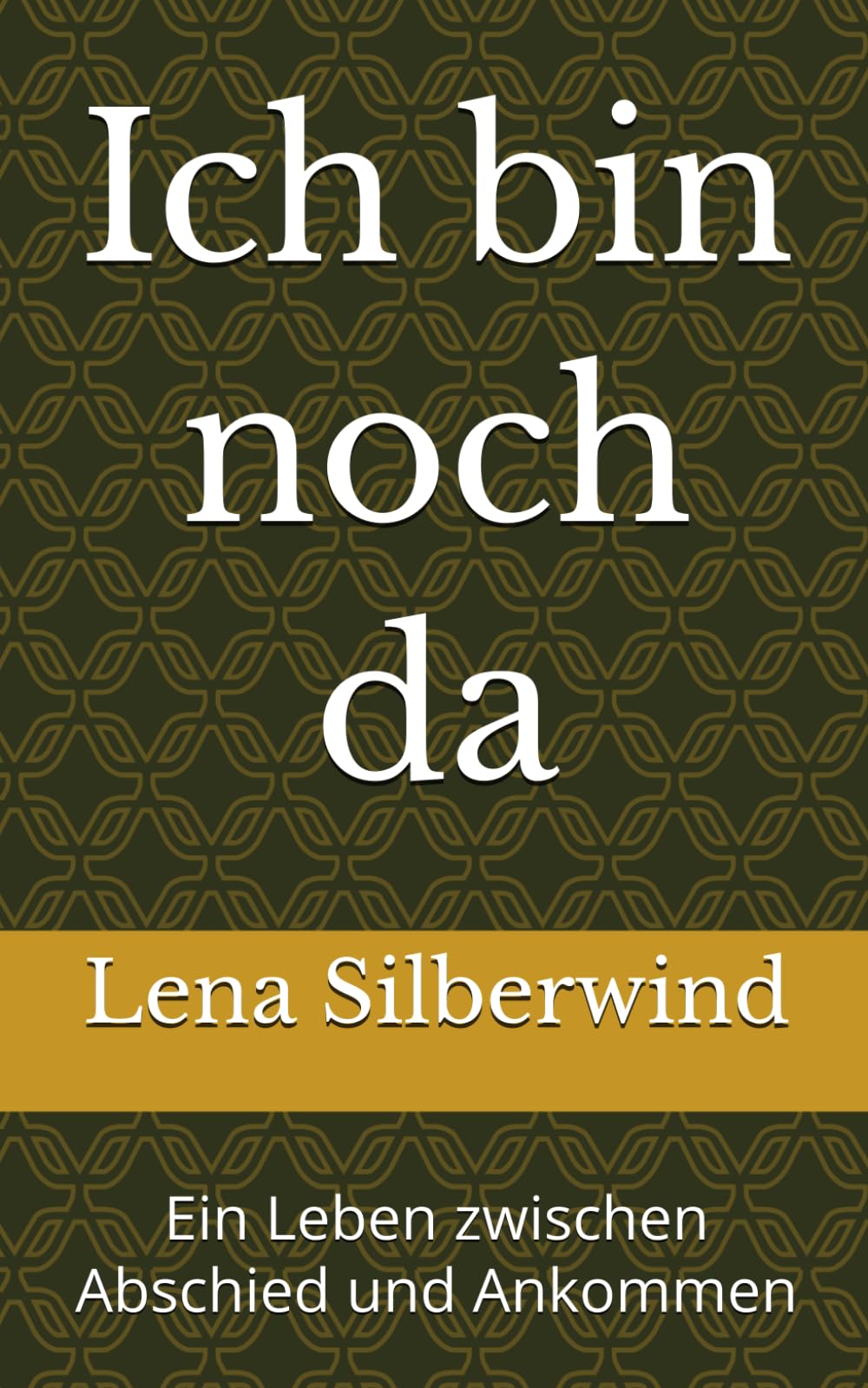 Ich bin noch da: Ein Leben zwischen Abschied und Ankommen