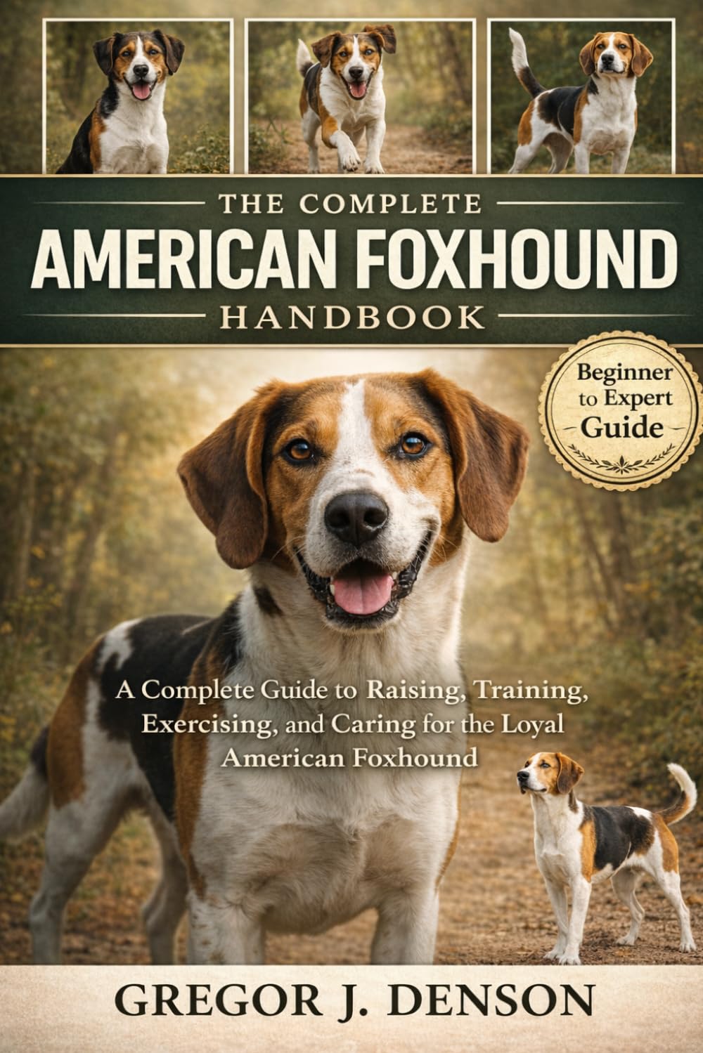 THE COMPLETE AMERICAN FOXHOUND HANDBOOK: A Complete Guide to Raising, Training, Exercising, and Caring for the Loyal American Foxhound
