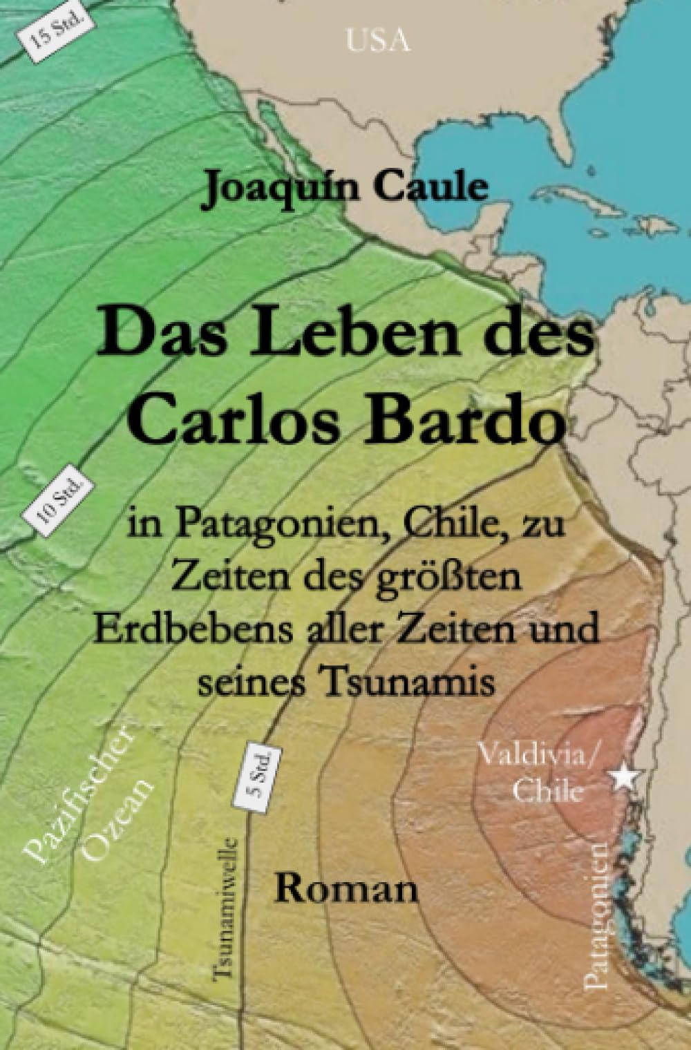 Das Leben des Carlos Bardo: in Patagonien, Chile, zu Zeiten des größten Erdbebens aller Zeiten und seines Tsunamis