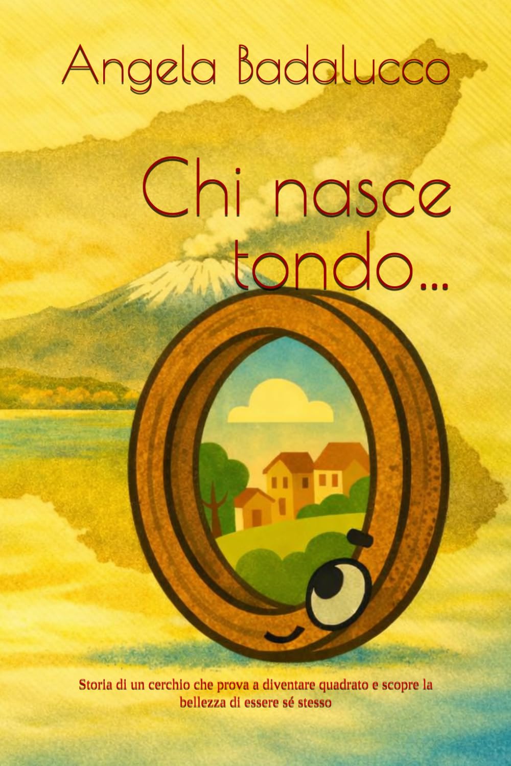 Chi nasce tondo…: Storia di un cerchio che prova a diventare quadrato e scopre la bellezza di essere sé stesso