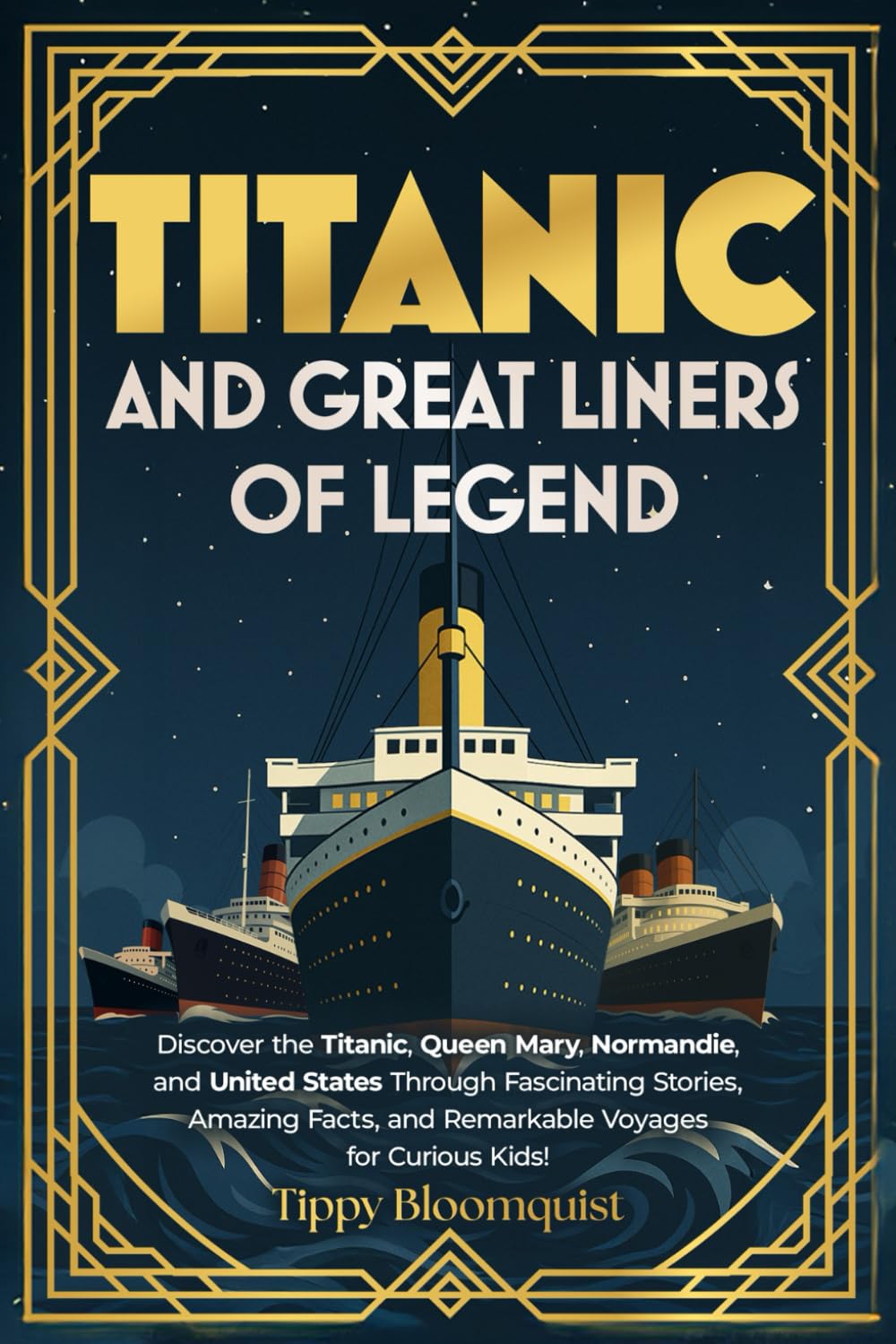 Titanic and Great Liners of Legend: Discover the Titanic, Queen Mary, Normandie, and United States Through Fascinating Stories, Amazing Facts, and Remarkable Voyages for Curious Kids!