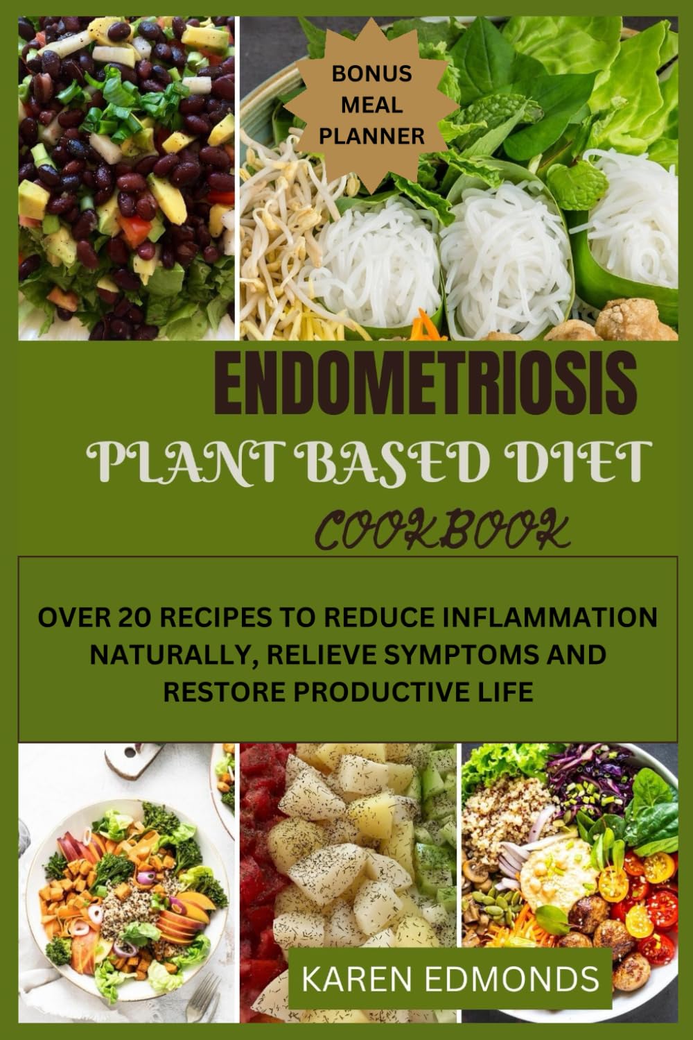 ENDOMETRIOSIS PLANT BASED DIET COOKBOOK: OVER 20 RECIPES TO REDUCE INFLAMMATION NATURALLY, RELIEVE SYMPTOMS AND RESTORE PRODUCTIVE LIFE