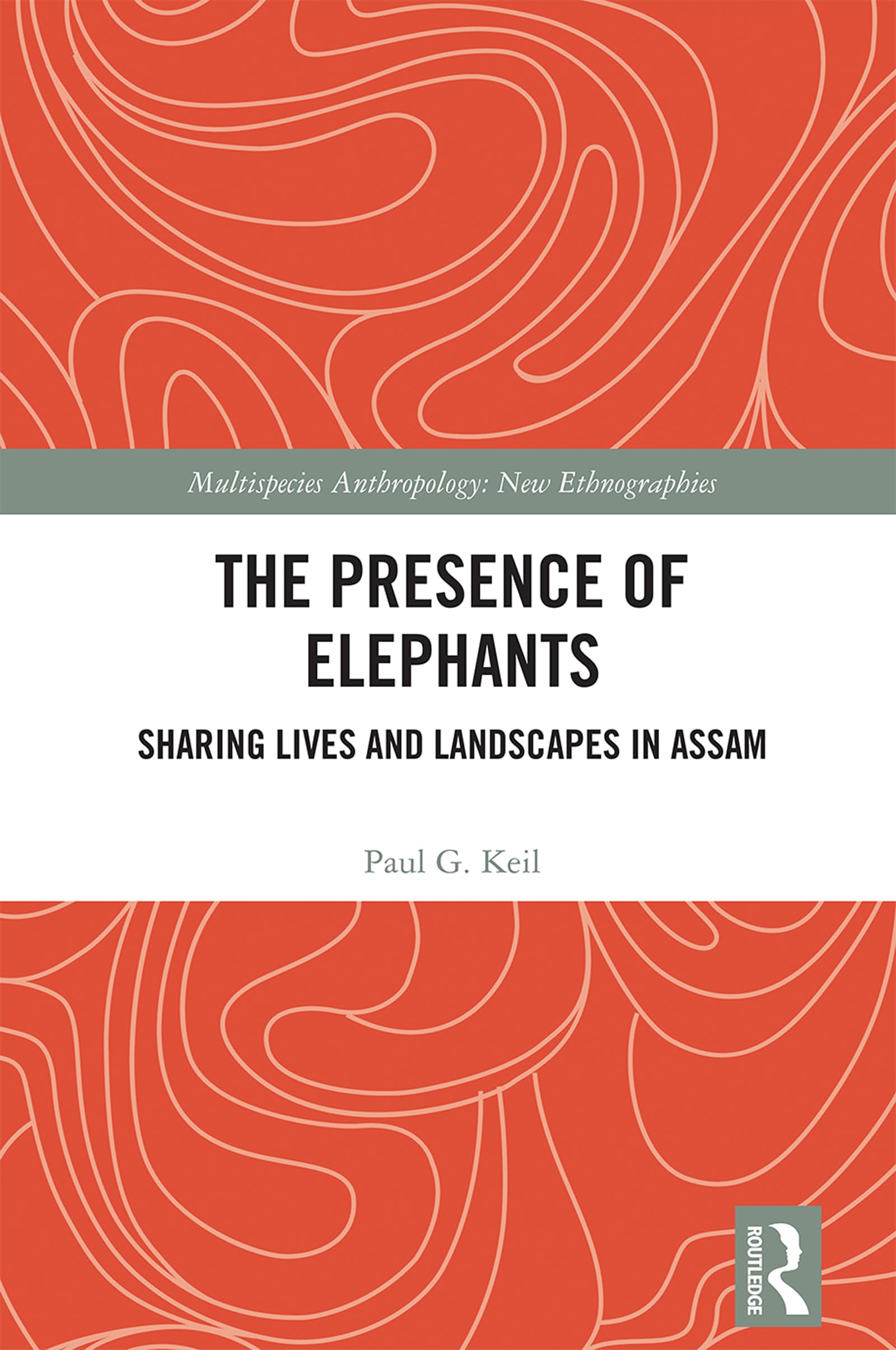 The Presence of Elephants: Sharing Lives and Landscapes in Assam (Multispecies Anthropology)