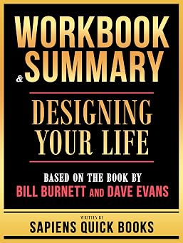 Workbook & Summary - Designing Your Life - Based On The Book By Bill Burnett And Dave Evans