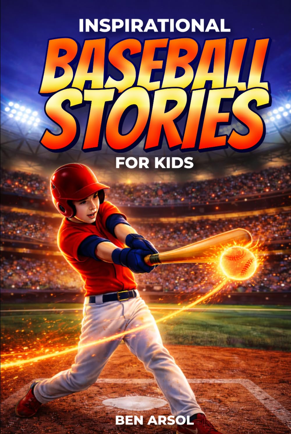 Inspirational Baseball Stories for Kids: 15 Inspiring True Baseball Stories for Young Readers with Lessons in Courage, Perseverance, and Never Giving Up