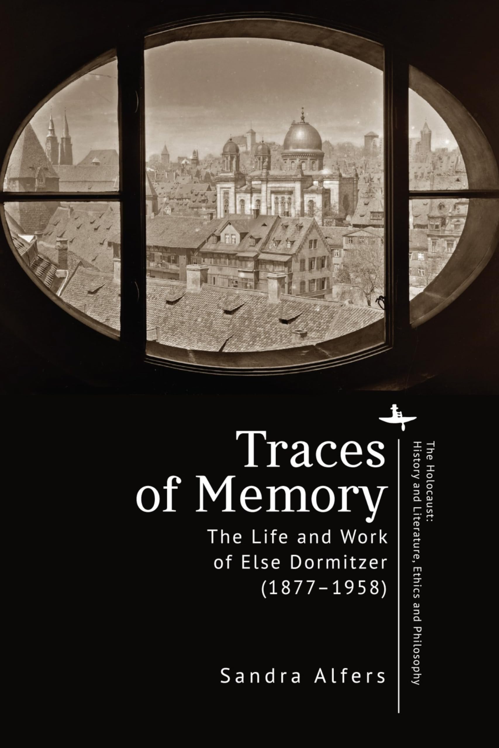 Traces of Memory: The Life and Work of Else Dormitzer (1877-1958) (The Holocaust: History and Literature, Ethics and Philosophy)