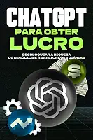 ChatGPT para obter lucro: Desbloquear a riqueza, os negócios e as aplicações diárias (Estratégias mais inteligentes para empresas modernas) (Portuguese Edition)