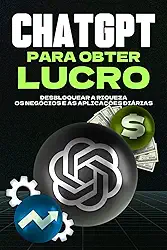 ChatGPT para obter lucro: Desbloquear a riqueza, os negócios e as aplicações diárias (Estratégias mais inteligentes para empresas modernas) (Portuguese Edition)