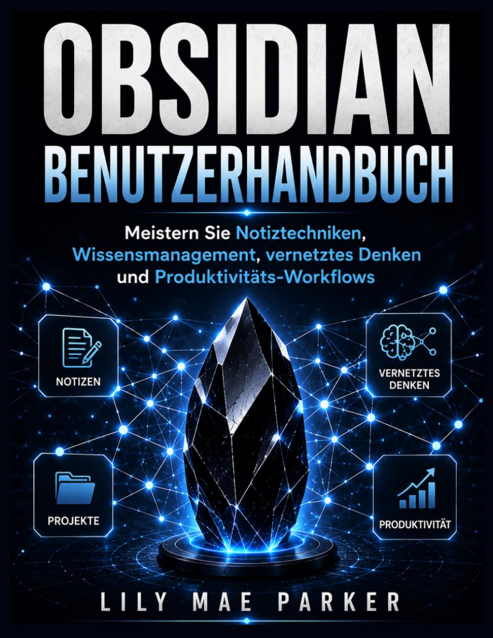 Obsidian Benutzerhandbuch .: Meistern Sie Notiztechniken, Wissensmanagement, vernetztes Denken und Produktivitäts-Workflows
