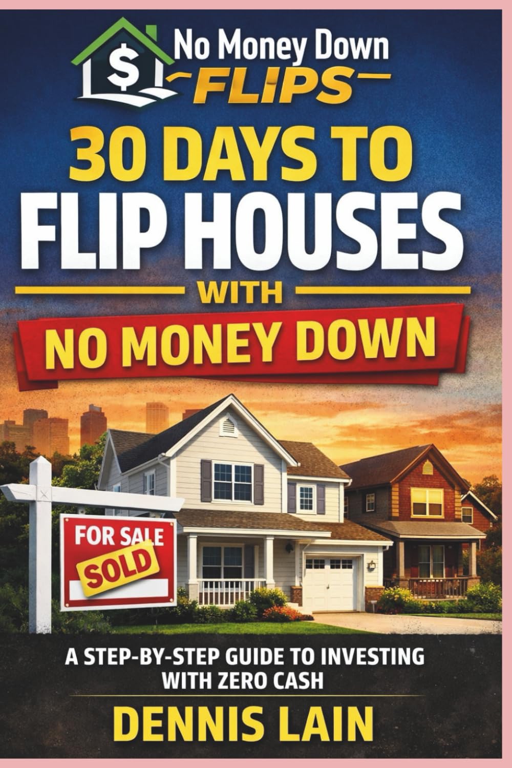 30 Days to Flip Houses: With No Money Down (The No Money Down Flips Series)