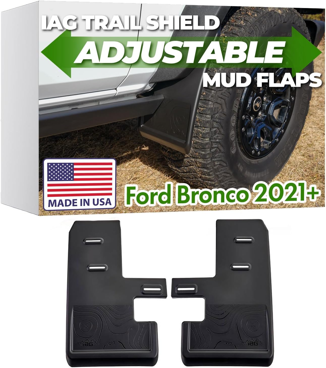 IAG Trail Shield Front Mud Flaps, Adjustable, No Drill, Patented, Made in USA, Front Only Splash Guards for Ford Bronco 2021+ 2/4 Door, Fits Sasquatch Badlands Big Bend Heritage (Not Raptor or Sport)