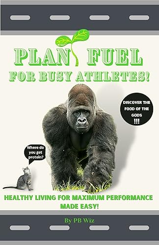 Plant Fuel For Busy Athletes!: Healthy Living For Maximum Performance