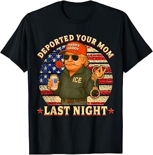 DEPORTED Your MOM Last Night Daddy Trump T-Shirt